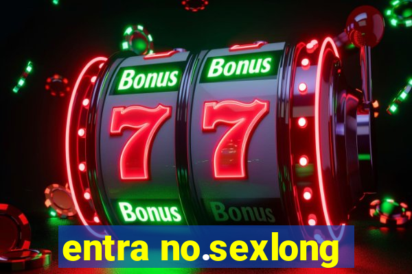 entra no.sexlong