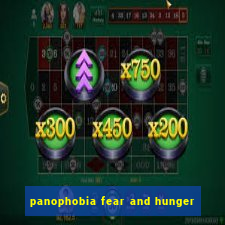 panophobia fear and hunger