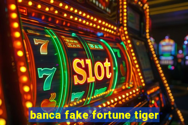 banca fake fortune tiger