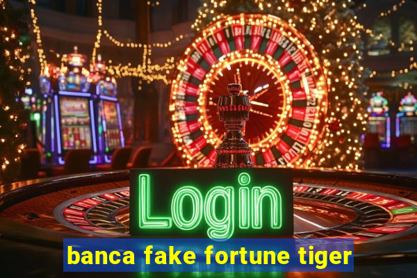 banca fake fortune tiger