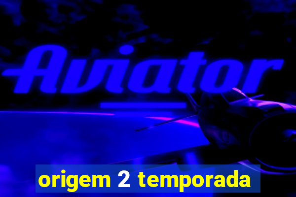 origem 2 temporada