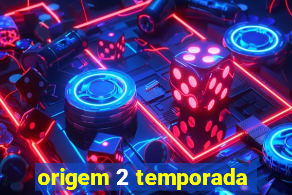 origem 2 temporada