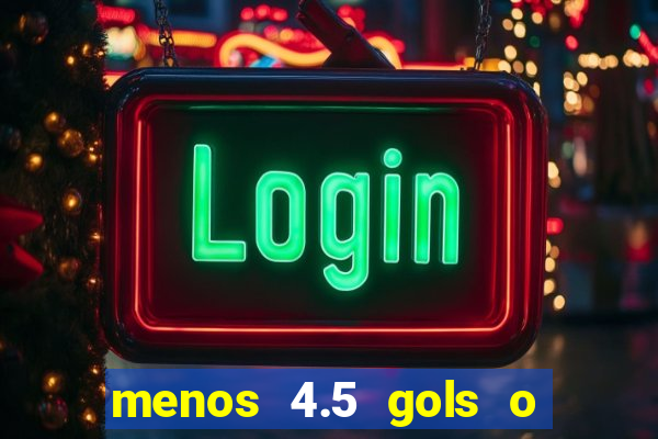 menos 4.5 gols o que significa