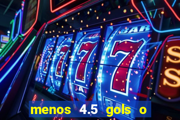 menos 4.5 gols o que significa