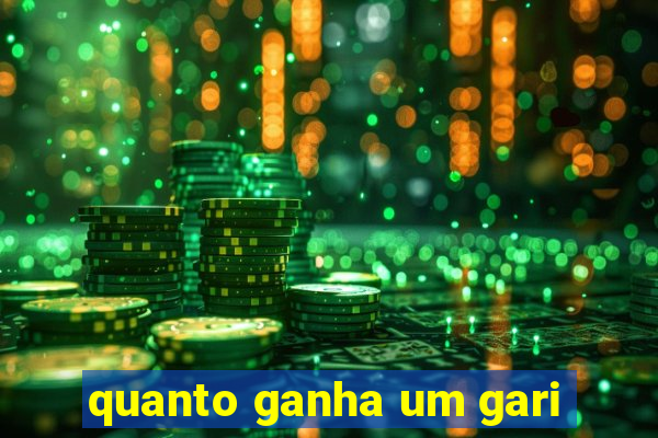 quanto ganha um gari