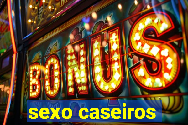 sexo caseiros