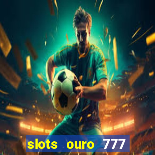 slots ouro 777 play store