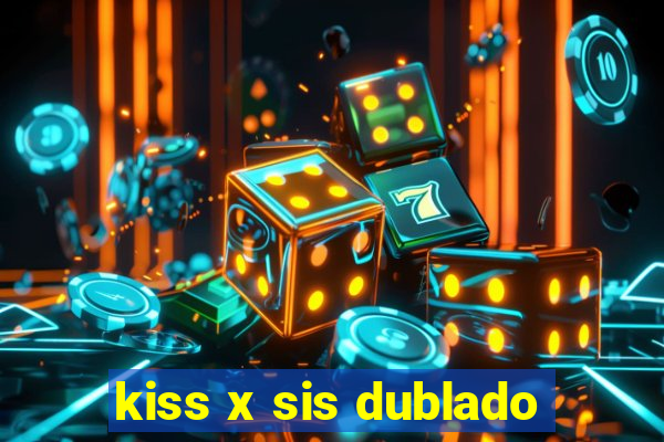 kiss x sis dublado