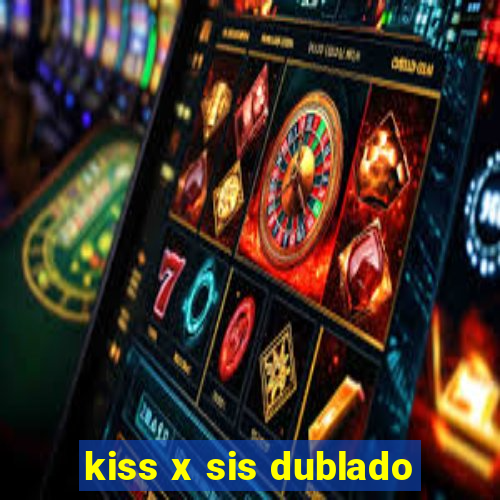 kiss x sis dublado