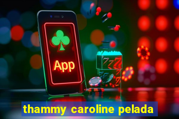 thammy caroline pelada