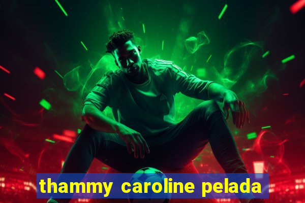 thammy caroline pelada