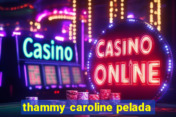 thammy caroline pelada