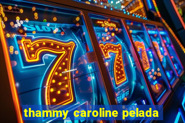 thammy caroline pelada