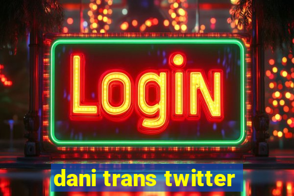 dani trans twitter