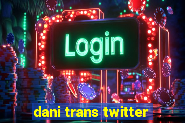 dani trans twitter