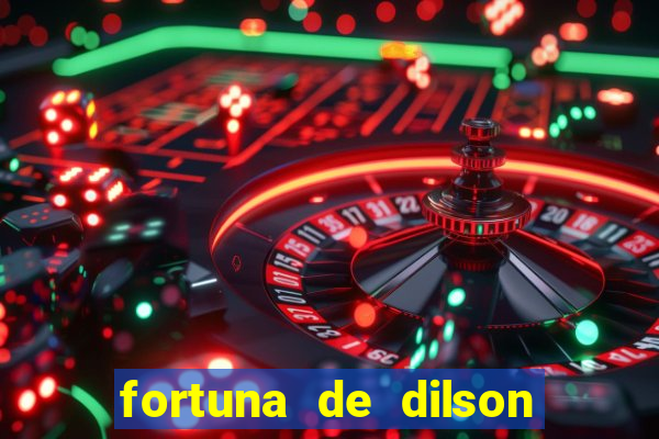 fortuna de dilson pereira da silva