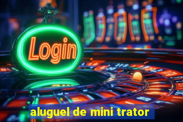 aluguel de mini trator