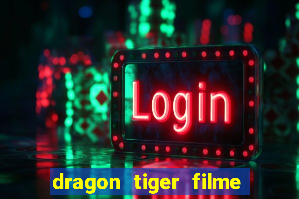 dragon tiger filme completo dublado online