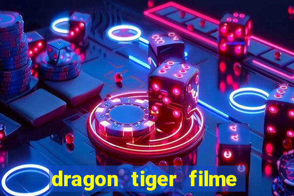 dragon tiger filme completo dublado online