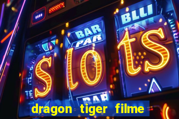 dragon tiger filme completo dublado online