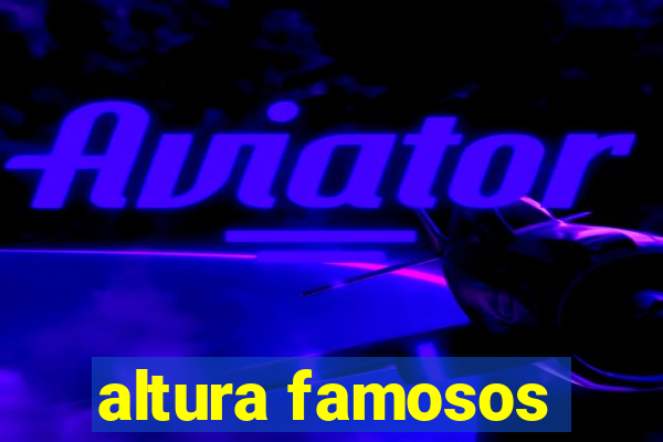 altura famosos