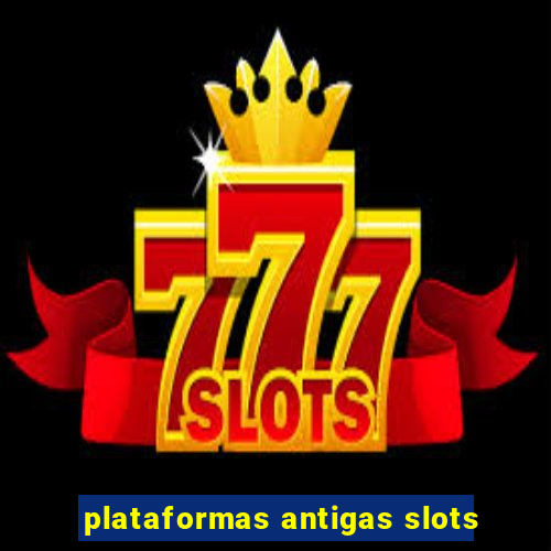 plataformas antigas slots