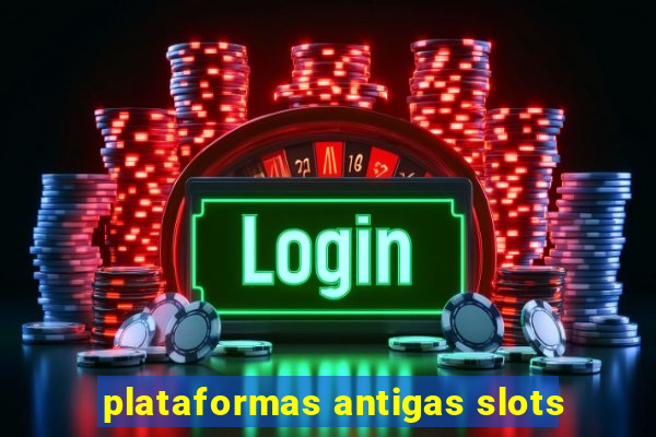 plataformas antigas slots