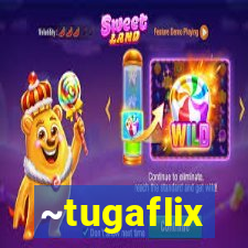 ~tugaflix