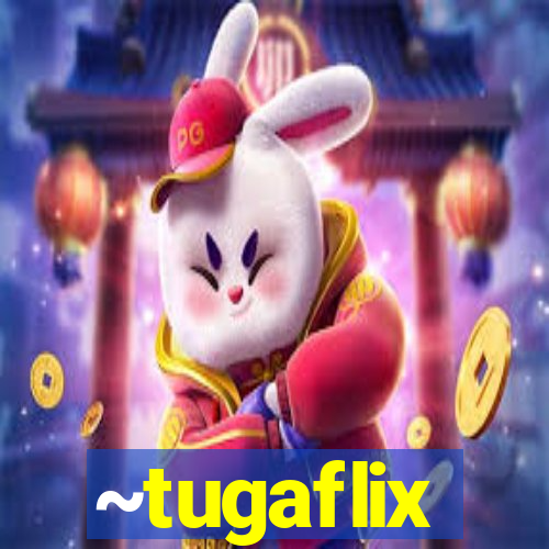 ~tugaflix