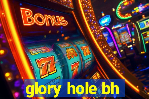 glory hole bh