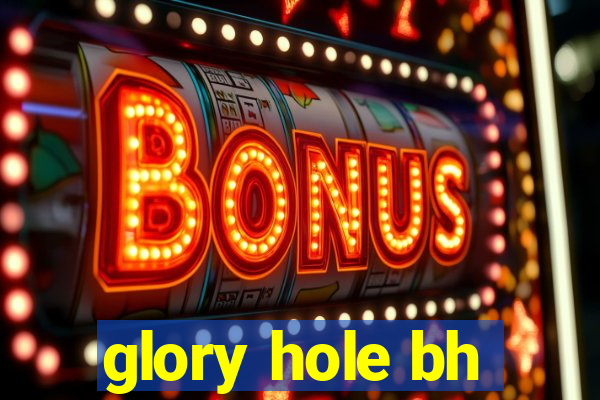 glory hole bh