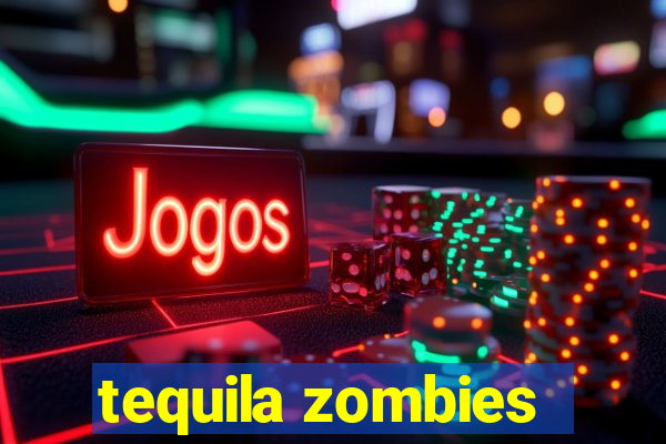 tequila zombies