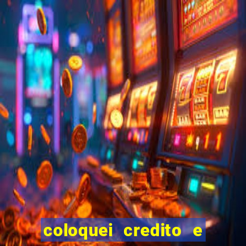 coloquei credito e nao caiu vivo