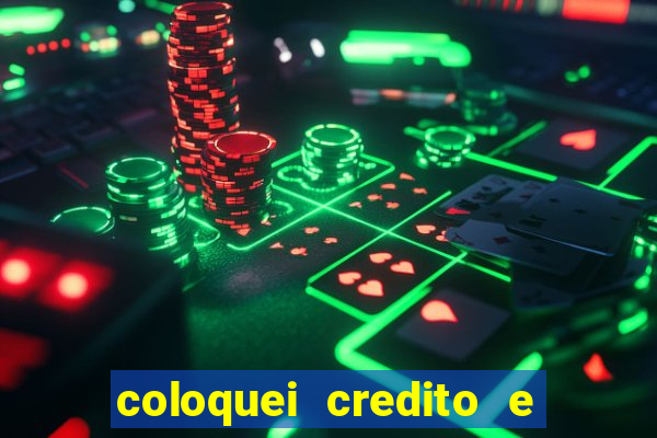 coloquei credito e nao caiu vivo