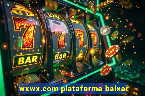 wxwx.com plataforma baixar