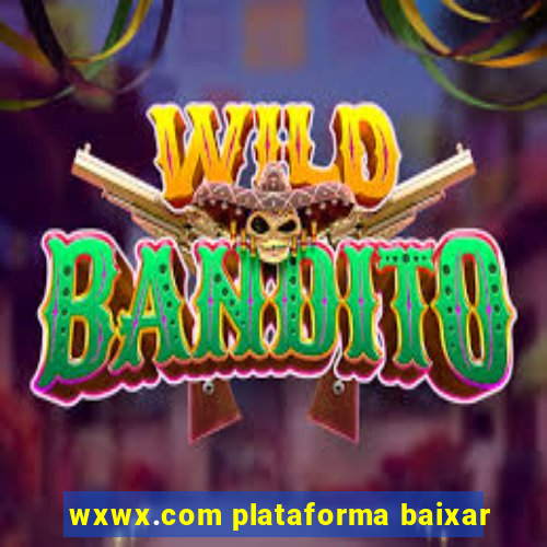 wxwx.com plataforma baixar