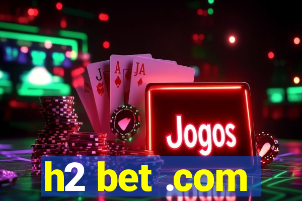 h2 bet .com