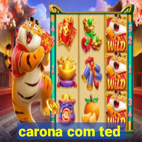 carona com ted