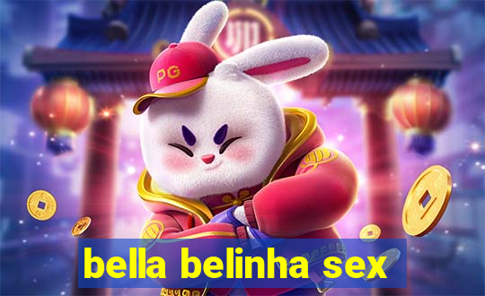 bella belinha sex