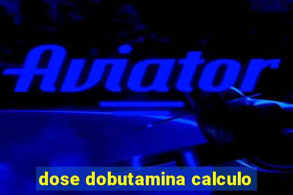 dose dobutamina calculo