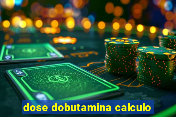 dose dobutamina calculo