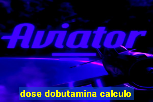 dose dobutamina calculo