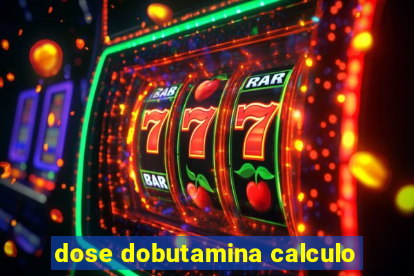 dose dobutamina calculo