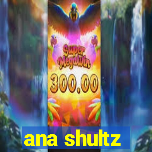 ana shultz