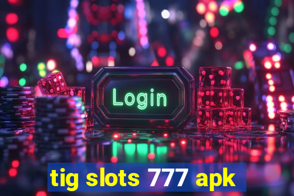 tig slots 777 apk