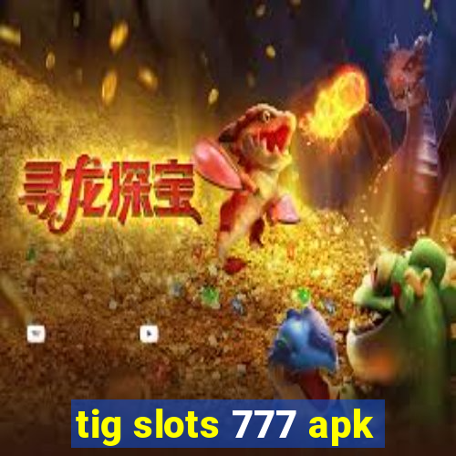 tig slots 777 apk