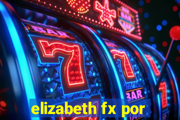 elizabeth fx por