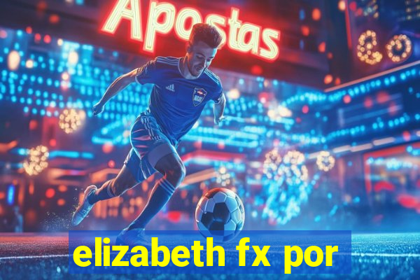 elizabeth fx por