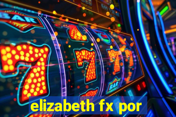 elizabeth fx por