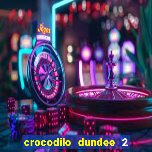 crocodilo dundee 2 filme completo dublado